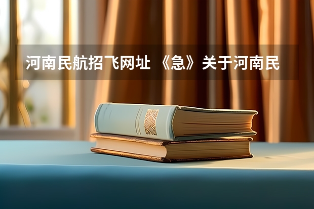 河南民航招飞网址 《急》关于河南民航高中招飞