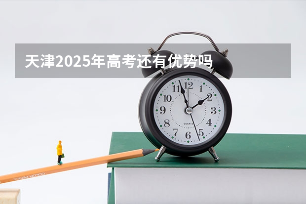 天津2025年高考还有优势吗