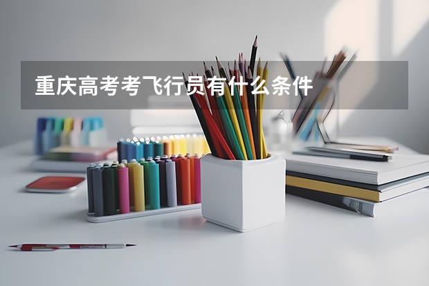 重庆高考考飞行员有什么条件