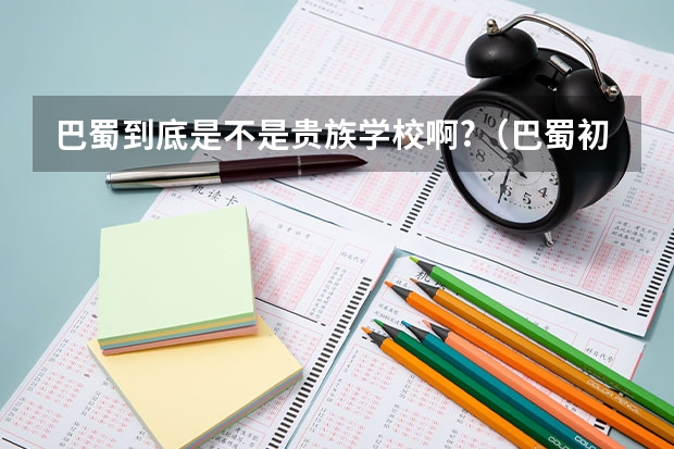 巴蜀到底是不是贵族学校啊?(巴蜀初中本部落地42中,这几所小学有机会直升?)