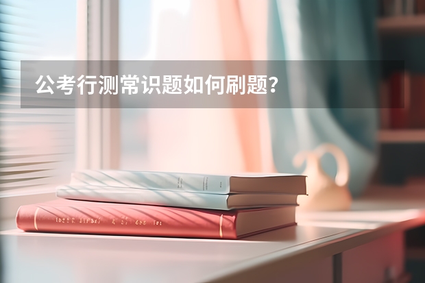 公考行测常识题如何刷题？