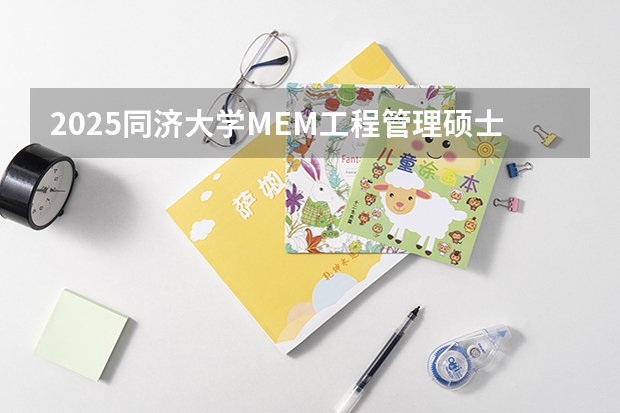 2025同济大学MEM工程管理硕士奖学金方案公布！（2025年入学东华大学旭日工商管理学院非全日制MEM提前面试攻略预面试申请流程）