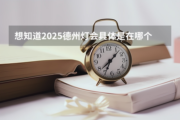 想知道2025德州灯会具体是在哪个地方开展？
