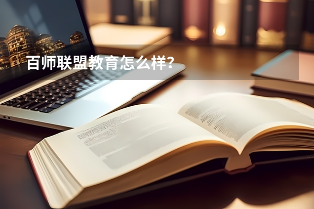 百师联盟教育怎么样？
