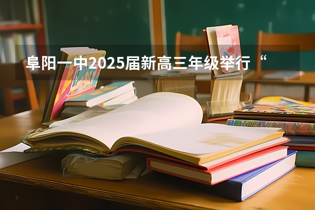 阜阳一中2025届新高三年级举行“梦想启航，走进高三”誓师大会 2025高三励志语录