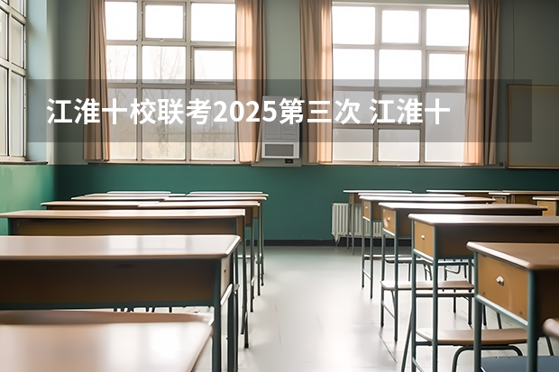 江淮十校联考2025第三次 江淮十校联考时间