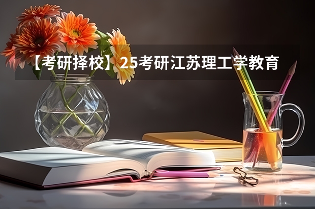 【考研择校】25考研江苏理工学教育学专硕333自命题改成333统考（【考研择校】25考研江苏理工学教育学专硕333自命题改成333统考）