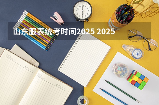 山东服表统考时间2025 2025山东综评录取时间