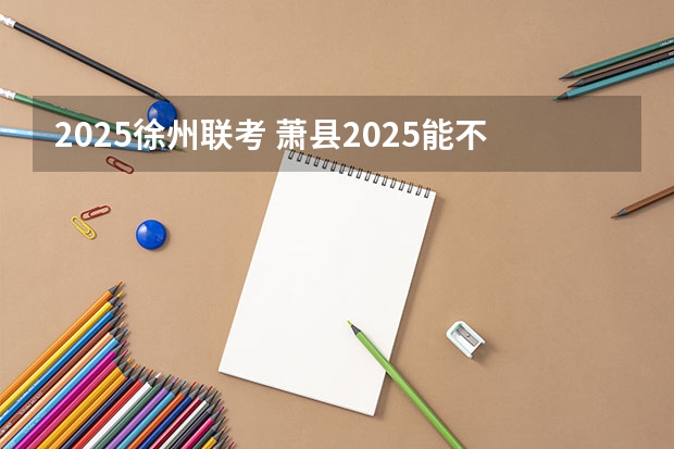2025徐州联考 萧县2025能不能回到徐州