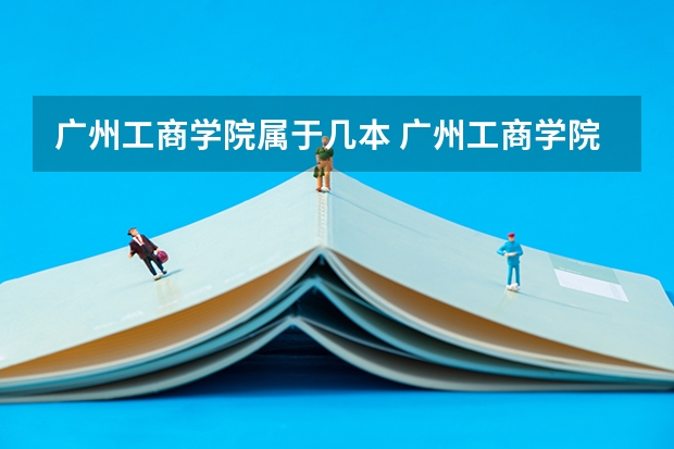 广州工商学院属于几本 广州工商学院全国排名